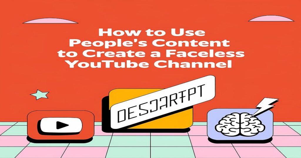 How to Use People's Content to Create a Faceless YouTube Channel