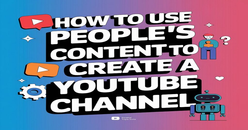 How to Use People's Content to Create a Faceless YouTube Channel